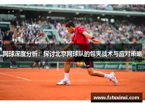 网球深度分析：探讨北京网球队的包夹战术与应对策略