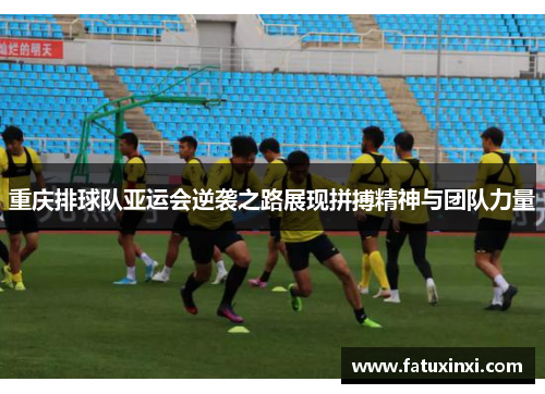 重庆排球队亚运会逆袭之路展现拼搏精神与团队力量