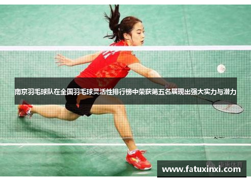 南京羽毛球队在全国羽毛球灵活性排行榜中荣获第五名展现出强大实力与潜力
