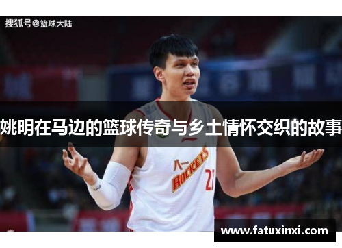 姚明在马边的篮球传奇与乡土情怀交织的故事